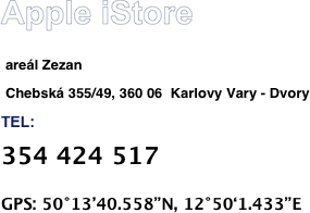

Apple iStore
areál Zezan
Chebská 355/49, 360 06  Karlovy Vary - Dvory
tel:
354 424 517
GPS: 50°13’40.558”N, 12°50‘1.433”E